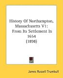 History Of Northampton, Massachusetts V1: From Its Settlement In
1654 (1898)