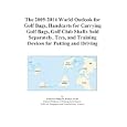 The 2009-2014 World Outlook for Golf Bags, Handcarts for Carrying Golf Bags, Golf Club... by Icon Group