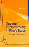 Quantum Interferometry in Phase Space: Theory and Applications