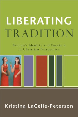 Liberating Tradition (RenewedMinds): Women's Identity and Vocation in Christian Perspective, by Kristina LaCelle-Peterson