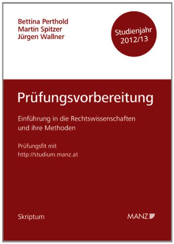 Einführung in die Rechtswissenschaften und ihre Methoden – Prüfungsvorbereitung – Studienjahr 2012/13: Für das Prüferteam Raschauer / Zöchling-Jud / E. M. Maier