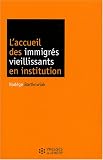 L'accueil des immigr�s vieillissants en institution