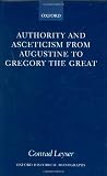 Authority and Asceticism from Augustine to Gregory the Great (Oxford Historical Monographs)