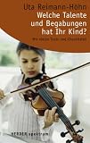 Welche Talente und Begabungen hat Ihr Kind?: Mit vielen Tests und Checklisten - Uta Reimann-H&ouml;hn