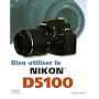 Bien utiliser le Nikon D5100 de David D. Bush