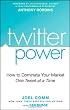 Twitter Power: How to Dominate Your Market One Tweet at a Time