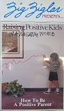 Raising Positive Kids in a Negative World: How to Be a Positive Parent by The Zig Ziglar Corporation