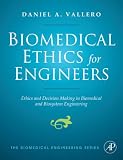 Review Academic Press  / Biomedical Ethics for Engineers: Ethics and Decision Making in Biomedical and Biosystem Engineering (Biomedical Engineering Series)