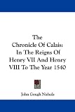 The Chronicle of Calais: In the Reigns of Henry VII and Henry VIII to the Year 1540