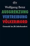 Ausgrenzung, Vertreibung, V&ouml;lkermord: Genozid im 20 - Jahrhundert - Wolfgang Benz