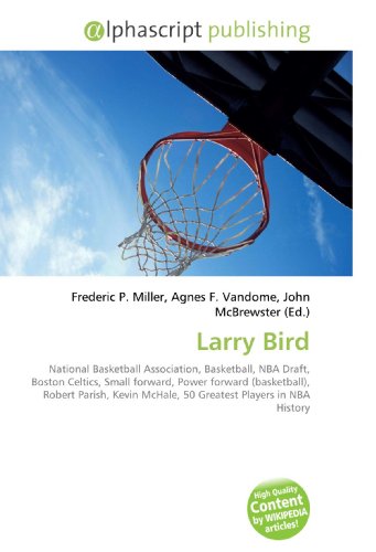 Larry Bird: National Basketball Association, Basketball, NBA Draft, Boston Celtics, Small forward, Power forward (basketball), Robert Parish, Kevin McHale, 50 Greatest Players in NBA History