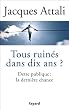 Tous ruin�s dans dix ans ?: Dette publique : la derni�re chance