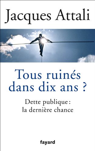 Tous ruinés dans dix ans ?: Dette publique : la dernière chance
