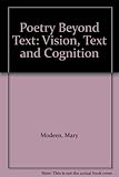 Poetry beyond text : vision, text + cognition