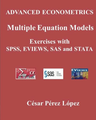 ADVANCED ECONOMETRICS. Multiple Equation Models. Exercises with SPSS, EVIEWS, SAS and STATA