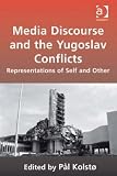 Media discourse and the Yugoslav conflicts : representations of self and other