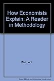 How economists explain : a reader in methodology