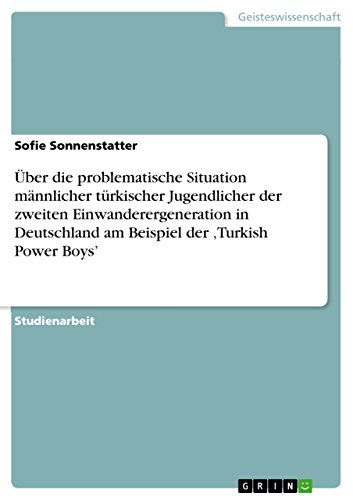 Über die problematische Situation männlicher türkischer Jugendlicher der zweiten Einwanderergeneration in Deutschland am Beispiel der 'Turkish Power Boys' (German Edition)