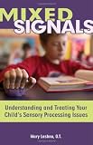 MIXED SIGNALS: UNDERSTANDING AND TREATING YOUR CHILD’S SENSORY PROCESSING ISSUES MIXED SIGNALS: UNDERSTANDING AND TREATING YOUR CHILD’S SENSORY PROCESSING ISSUES