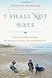 I Shall Not Hate: A Gaza Doctor's Journey on the Road to Peace and Human Dignity Image of I Shall Not Hate: A Gaza Doctor's Journey on the Road to Peace and Human Dignity