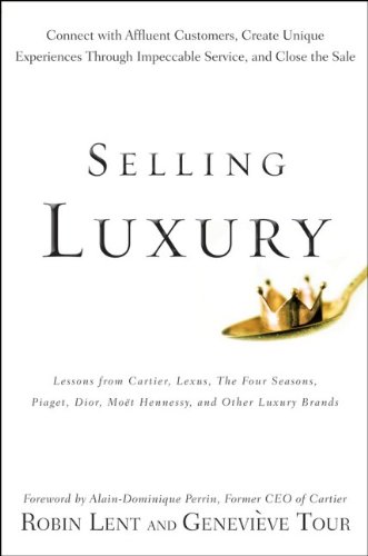 Selling Luxury: Connect with Affluent Customers, Create Unique Experiences Through Impeccable Service, and Close the Sale