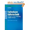 Fachwissen K�ltetechnik: Eine Einf�hrung mit Aufgaben und L�sungen: Eine Einf�hrung f�r die Aus- und Weiterbildung mit Aufgaben und L�sungen