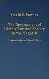 The development of Islamic law and society in the Maghrib : Qādị̄s, Muftīs and family law