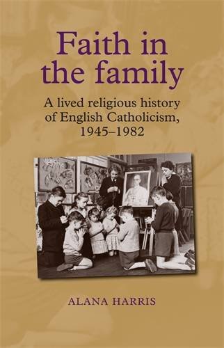 Faith in the family: A lived religious history of English Catholicism, 194582