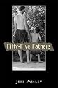 Fifty-Five Fathers: Real Men Share Their Stories and Life Lessons about Their Own Fathers