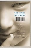 The Baby Business: How Money, Science, and Politics Drive the Commerce of Conception