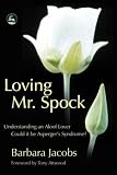 Loving Mr. Spock: Understanding an Aloof Lover - Could it be Asperger's Syndrome?: Understanding an Aloof Lover - Could It Be Asperger's Syndrome?