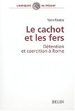 Revue Belin  / Le cachot et les fers : Détention et coercition à Rome