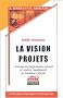 La Vision projets, vade mecum : L'entreprise performante choisit et r�alise rapidement ses meilleurs projets