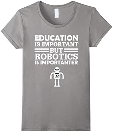 Women's Education Is Important But Robotics Is Importanter Funny T-Shirt Small Slate