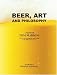 Beer, Art and Philosophy: The Act of Drinking Beer with Friends Is the Highest Form of Art, a memoir by Tom Marioni