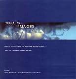 Troubled Images: Posters and Images of the Northern Ireland Conflict from the Linen Hall Library, Belfast
