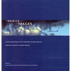 Troubled Images: Posters and Images of the Northern Ireland Conflict from the Linen Hall Library, Belfast