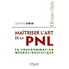 Ma�triser l'art de la PNL : La programmation neurolinguistique