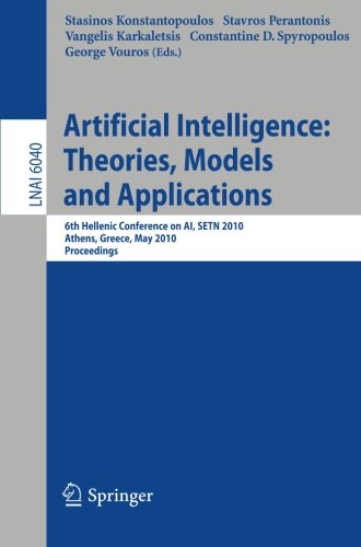 Advances in Artificial Intelligence: Theories, Models, and Applications: 6th Hellenic Conference on AI, SETN 2010, Athens, Greece, May 4-7, 2010. ... / Lecture Notes in Artificial Intelligence)