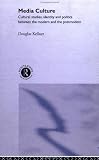 Media Culture: Cultural Studies, Identity and Politics Between the Modern and the Postmodern D. Kellner