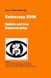 Endoscopy 2006 : update and live demonstration : proceedings of the Falk Symposium 152 held in Berlin, Germany May 4-5 2006