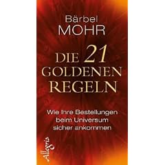 Die 21 goldenen Regeln: Wie Ihre Bestellungen beim Universum sicher ankommen: Wie Deine Bestellungen beim Universum sicher ankommen