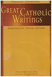 Great Catholic Writings: Thought, Literature, Spirituality, Social Action