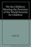 We the children : meeting the promises of the World Summit for Children