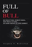 Full of Bull: Do What Wall Street Does, Not What It Says, To Make Money in the Market