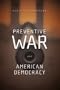 Preventive War and American Democracy