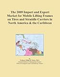 The 2009 Import and Export Market for Mobile Lifting Frames on Tires and Straddle Carriers in North America & the Caribbean