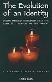 The Evolution of An Identity: Indian American Immigrants from the Early 20th Century to the Present: A Fictional Family History The Evolution of An Identity: Indian American Immigrants from the Early 20th Century to the Present: A Fictional Family History