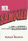 Mr. Shmooze: The Art and Science of Selling Through Relationships