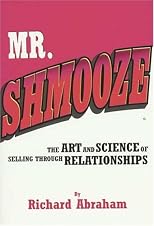 Mr. Shmooze: The Art and Science of Selling Through Relationships